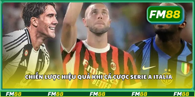 Chiến lược hiệu quả khi cá cược Serie A Italia