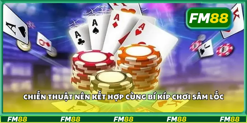 Chiến thuật nên kết hợp cùng bí kíp chơi sâm lốc