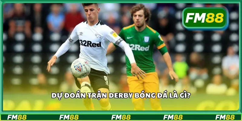 Dự đoán trận derby bóng đá là gì?