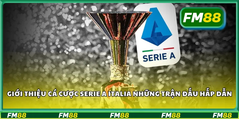 Giới thiệu cá cược Serie A Italia những trận đấu hấp dẫn