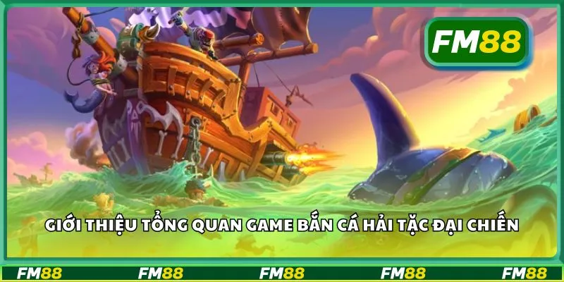 Giới thiệu tổng quan game bắn cá hải tặc đại chiến