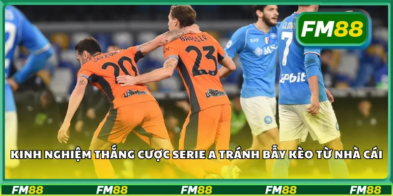 Kinh nghiệm thắng cược Serie A tránh bẫy kèo từ nhà cái