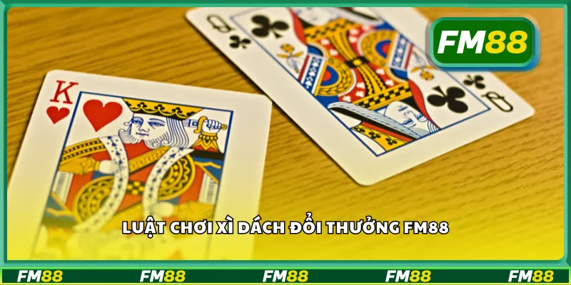 Luật chơi xì dách đổi thưởng FM88