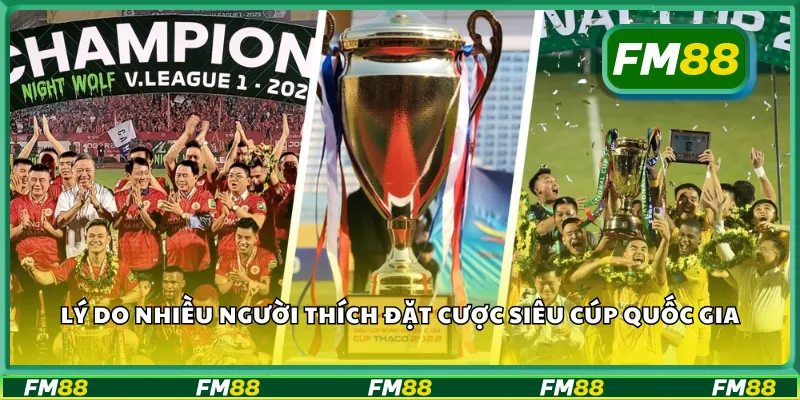 Lý do nhiều người thích đặt cược siêu cúp quốc gia