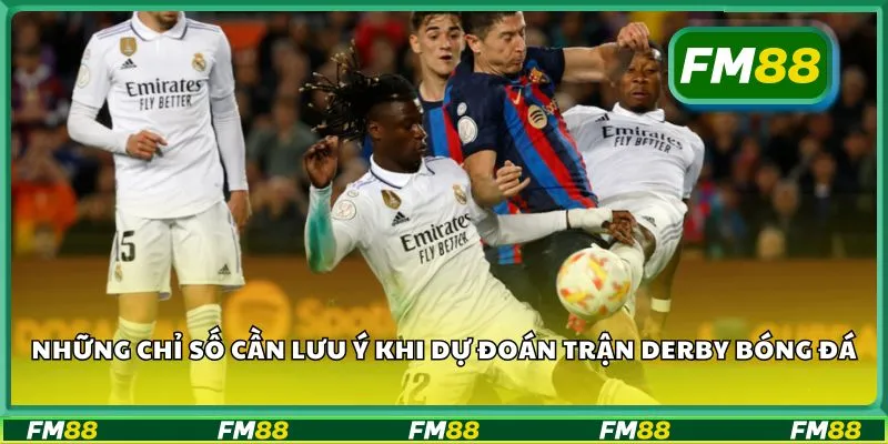 Những chỉ số cần lưu ý khi dự đoán trận derby bóng đá
