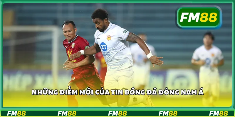 Những điểm mới của tin bóng đá Đông Nam Á