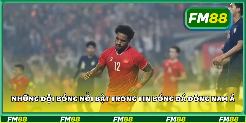 Những đội bóng nổi bật trong tin bóng đá Đông Nam Á