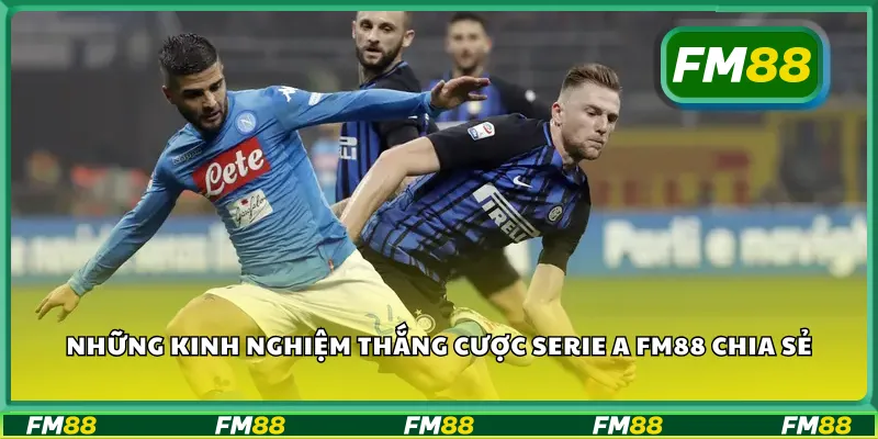 Những kinh nghiệm thắng cược Serie A FM88 chia sẻ