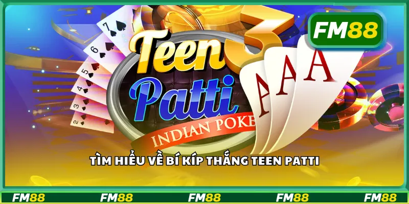 Tìm hiểu về bí kíp thắng Teen Patti