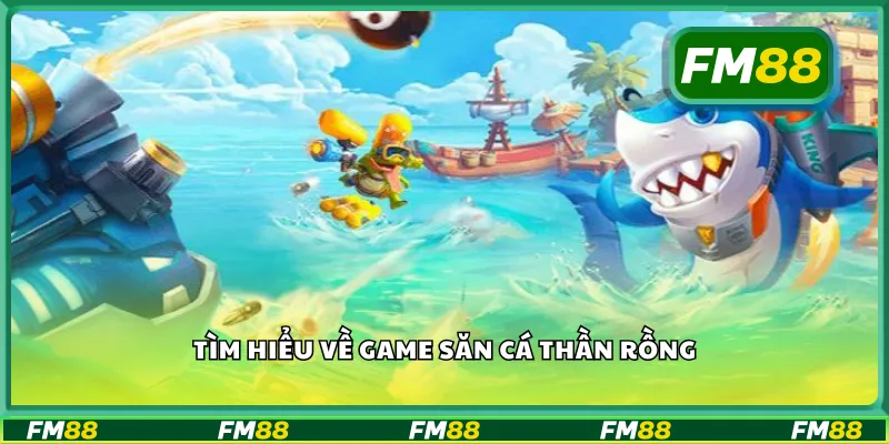 Tìm hiểu về game săn cá thần rồng