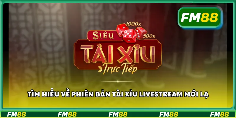 Tìm hiểu về phiên bản tài xỉu livestream mới lạ