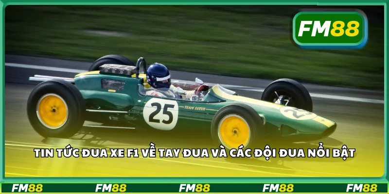 Tin tức đua xe F1 về tay đua và các đội đua nổi bật