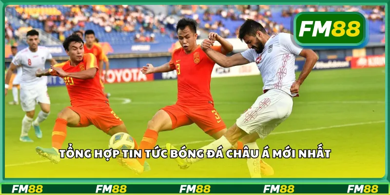 Tổng hợp tin tức bóng đá Châu Á mới nhất