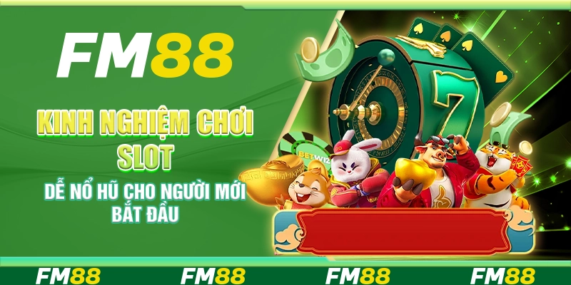 Kinh nghiệm chơi slot dễ nổ hũ cho người mới bắt đầu