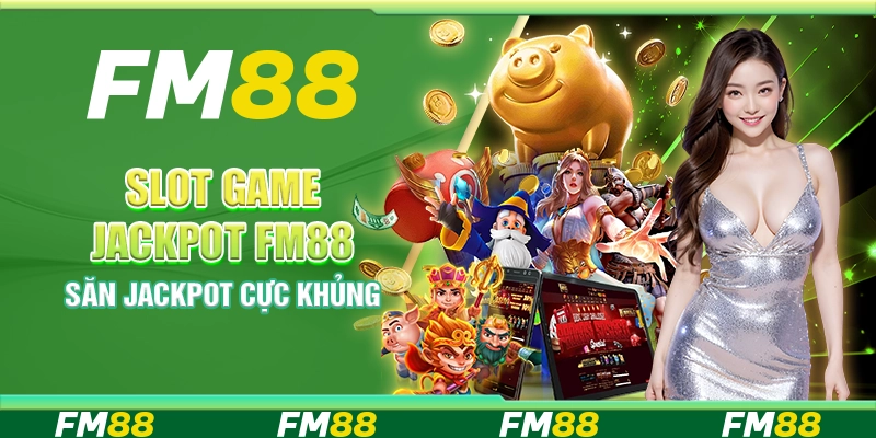 Slot game jackpot FM88 – Săn jackpot cực khủng
