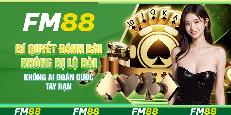 Bí quyết đánh bài không bị lộ bài – Không ai đoán được tay bạn
