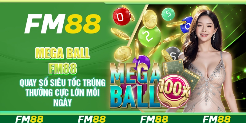 Mega Ball FM88 – Quay số siêu tốc trúng thưởng cực lớn mỗi ngày