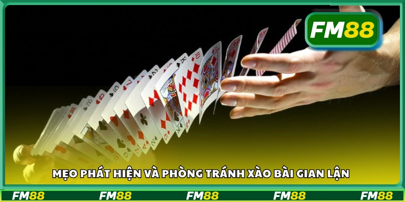 Mẹo phát hiện và phòng tránh xào bài gian lận