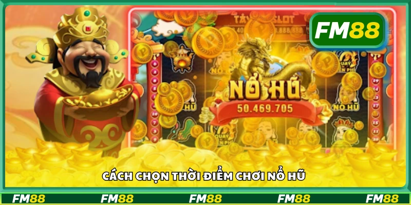 Hướng dẫn chọn thời điểm chơi nổ hũ