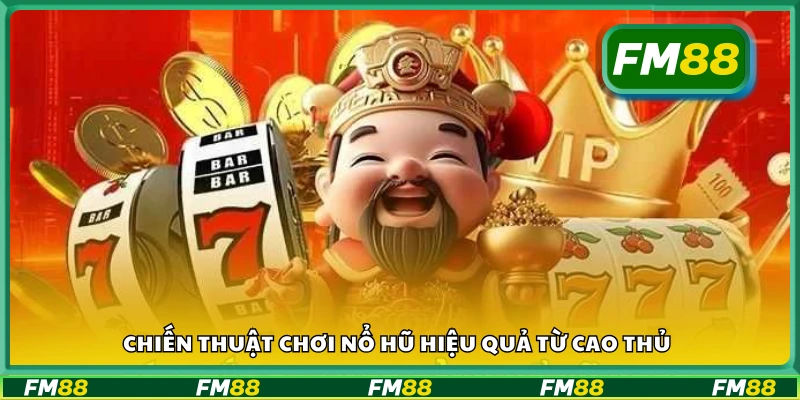 Chiến thuật chơi nổ hũ hiệu quả từ cao thủ