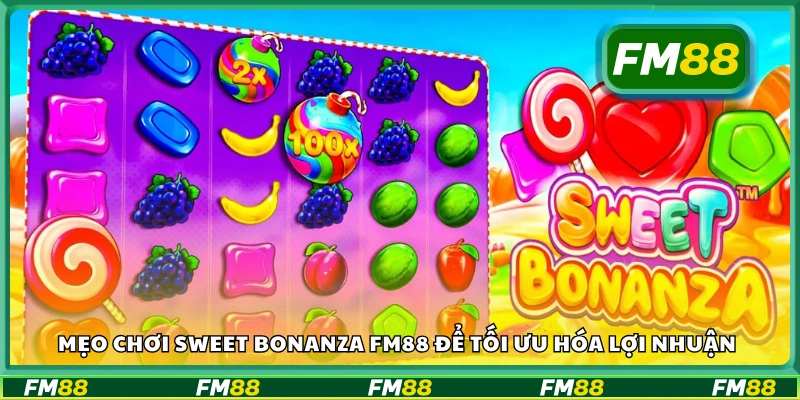 Mẹo chơi Sweet Bonanza FM88 để tối ưu hóa lợi nhuận