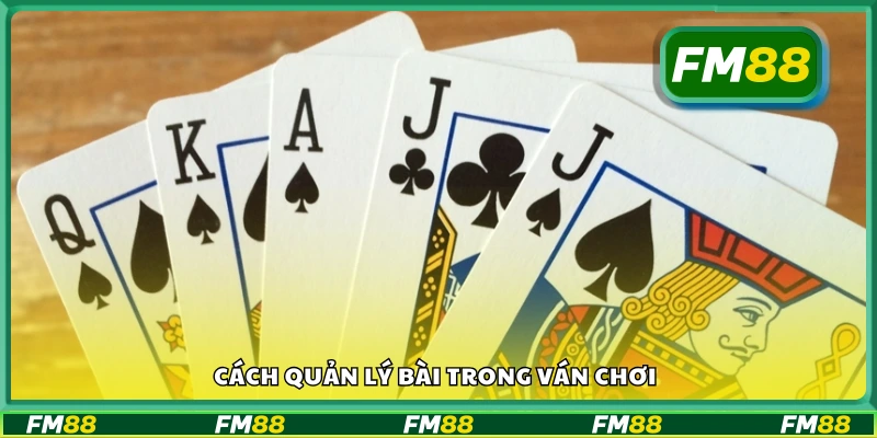 Cách quản lý bài trong ván chơi