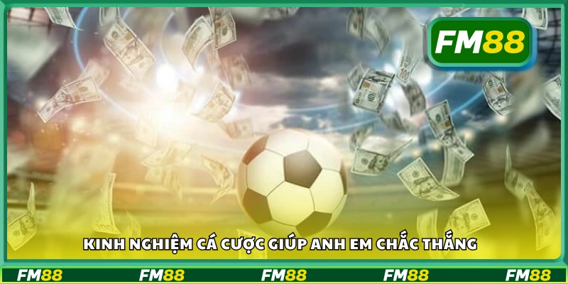 Kinh nghiệm cá cược giúp anh em chắc thắng