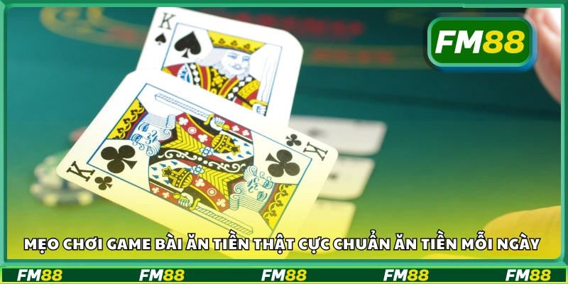 Mẹo chơi game bài ăn tiền thật giúp thắng đều mỗi ngày