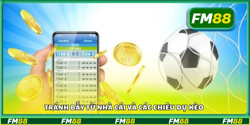 Tránh bẫy từ nhà cái và các chiêu dụ kèo